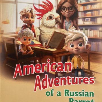 “American Adventures of a Russian Parrot”: The Perfect New Bedtime Story for Kids “American Adventures of a Russian Parrot”: The Perfect New Bedtime Story for Kids
